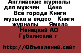 Английские журналы для мужчин  › Цена ­ 500 - Все города Книги, музыка и видео » Книги, журналы   . Ямало-Ненецкий АО,Губкинский г.